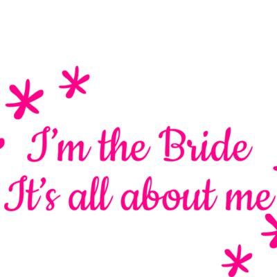 I m the bride its all about me Thumbnail
